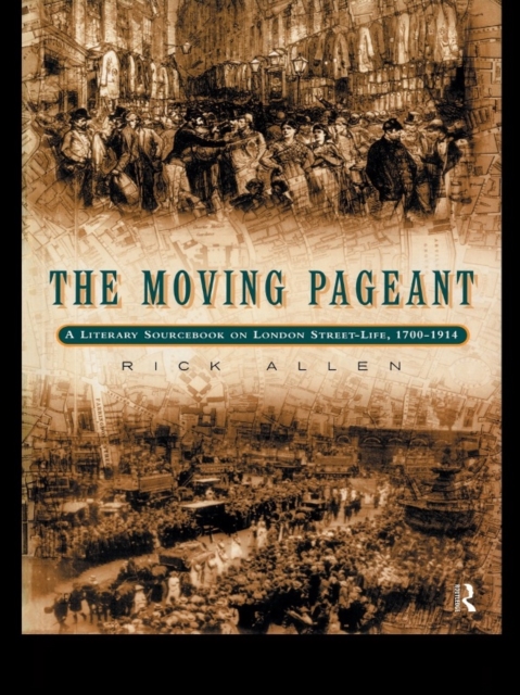 The Moving Pageant : A Literary Sourcebook on London Street Life, 1700-1914, PDF eBook