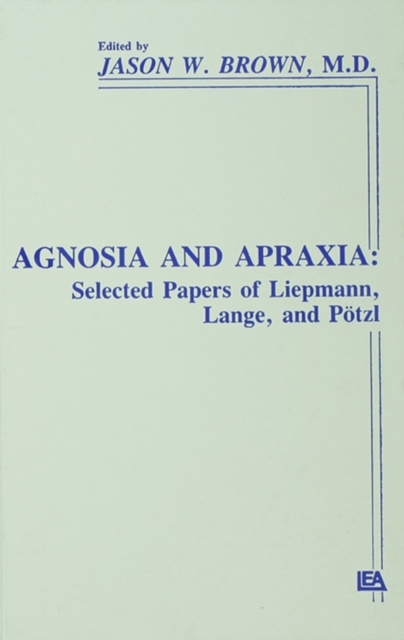 Agnosia and Apraxia : Selected Papers of Liepmann, Lange, and Potzl, PDF eBook