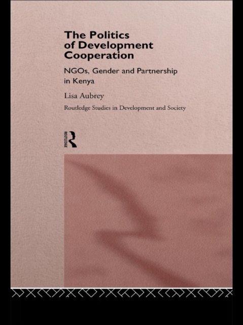 The Politics of Development Co-operation : NGOs, Gender and Partnership in Kenya, EPUB eBook