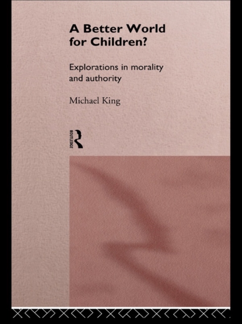 A Better World for Children? : Explorations in Morality and Authority, EPUB eBook