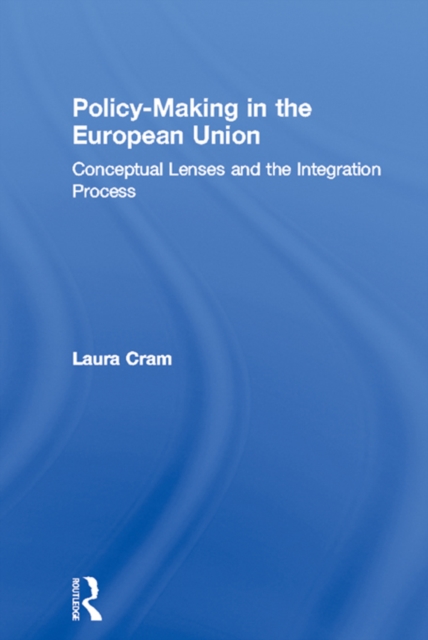 Policy-Making in the European Union : Conceptual Lenses and the Integration Process, PDF eBook