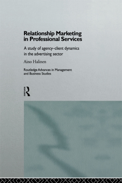 Relationship Marketing in Professional Services : A Study of Agency-Client Dynamics in the Advertising Sector, PDF eBook