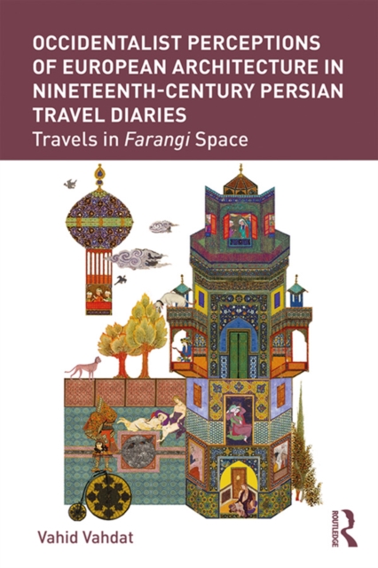 Occidentalist Perceptions of European Architecture in Nineteenth-Century Persian Travel Diaries : Travels in Farangi Space, EPUB eBook