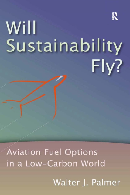 Will Sustainability Fly? : Aviation Fuel Options in a Low-Carbon World, EPUB eBook