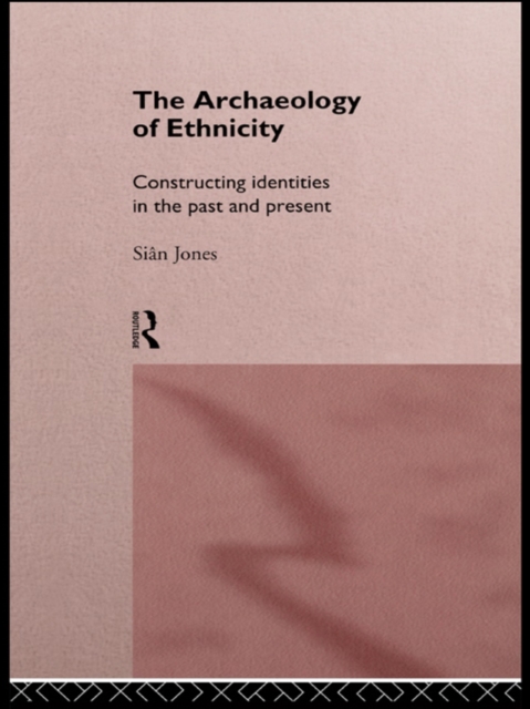 The Archaeology of Ethnicity : Constructing Identities in the Past and Present, EPUB eBook