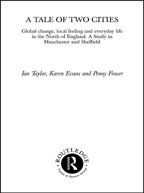 A Tale Of Two Cities : Global Change, Local Feeling and Everday Life in the North of England, EPUB eBook