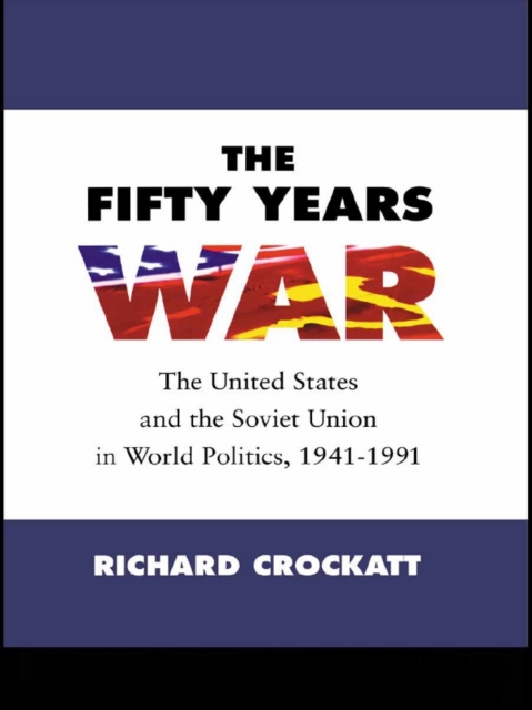 The Fifty Years War : The United States and the Soviet Union in World Politics, 1941-1991, EPUB eBook