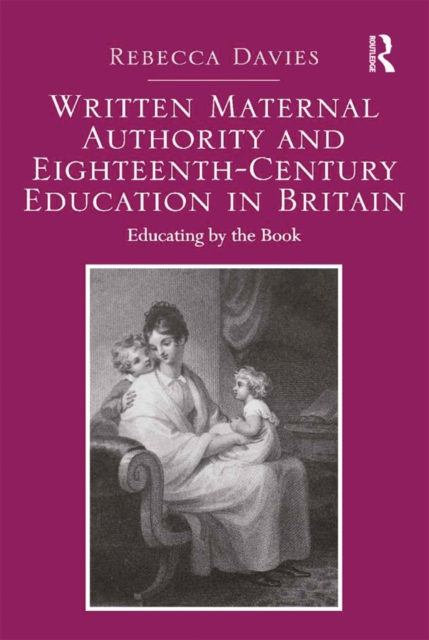 Written Maternal Authority and Eighteenth-Century Education in Britain : Educating by the Book, EPUB eBook