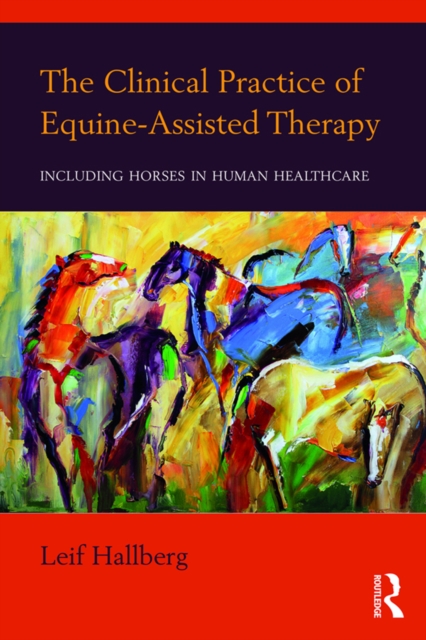 The Clinical Practice of Equine-Assisted Therapy : Including Horses in Human Healthcare, EPUB eBook