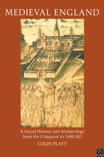 Medieval England : A Social History and Archaeology from the Conquest to 1600 AD, PDF eBook