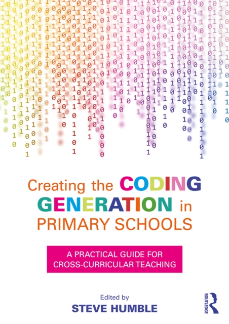 Creating the Coding Generation in Primary Schools : A Practical Guide for Cross-Curricular Teaching, PDF eBook