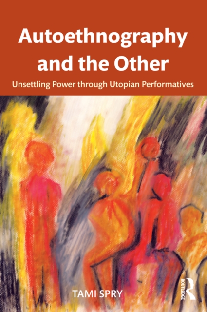 Autoethnography and the Other : Unsettling Power through Utopian Performatives, EPUB eBook