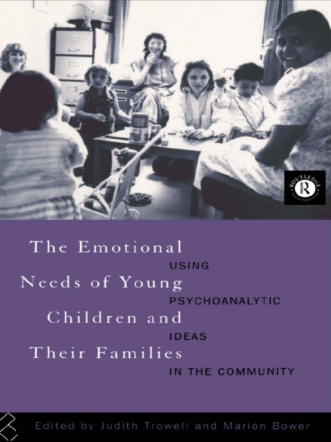 The Emotional Needs of Young Children and Their Families : Using Psychoanalytic Ideas in the Community, PDF eBook