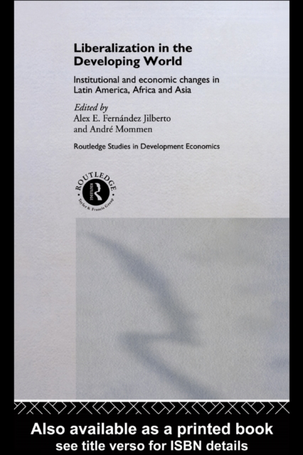 Liberalization in the Developing World : Institutional and Economic Changes in Latin America, Africa and Asia, PDF eBook