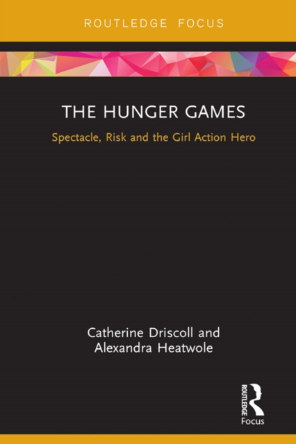 The Hunger Games : Spectacle, Risk and the Girl Action Hero, PDF eBook