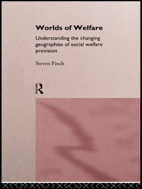 Worlds of Welfare : Understanding the Changing Geographies for Social Welfare Provision, PDF eBook