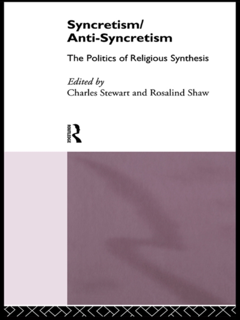 Syncretism/Anti-Syncretism : The Politics of Religious Synthesis, EPUB eBook