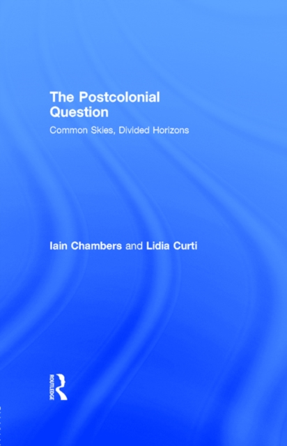 The Postcolonial Question : Common Skies, Divided Horizons, PDF eBook