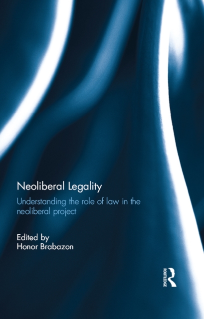 Neoliberal Legality : Understanding the Role of Law in the Neoliberal Project, EPUB eBook