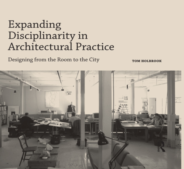 Expanding Disciplinarity in Architectural Practice : Designing from the Room to the City, PDF eBook