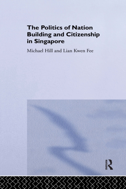 The Politics of Nation Building and Citizenship in Singapore, PDF eBook