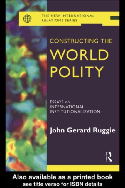 Constructing the World Polity : Essays on International Institutionalisation, PDF eBook
