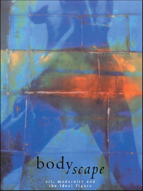 Bodyscape : Art, modernity and the ideal figure, EPUB eBook