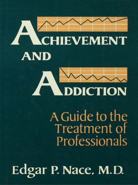 Achievement And Addiction : A Guide To The Treatment Of Professionals, PDF eBook