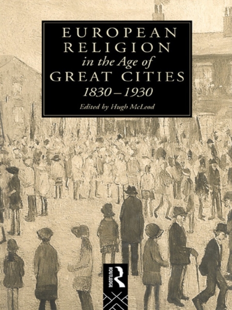 European Religion in the Age of Great Cities : 1830-1930, EPUB eBook