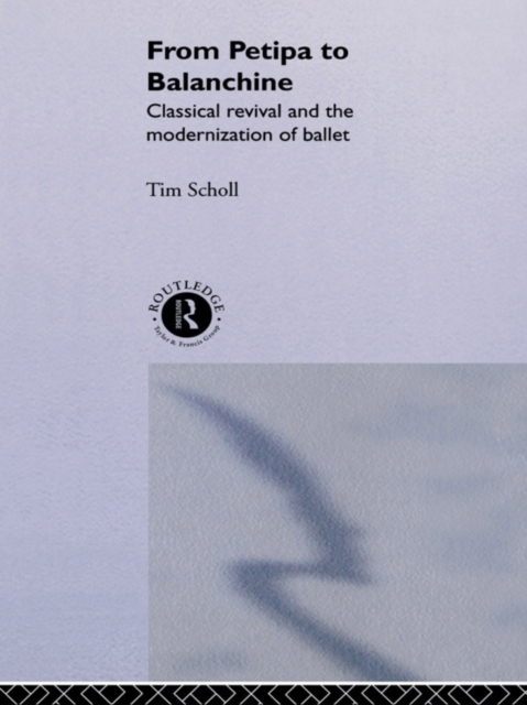 From Petipa to Balanchine : Classical Revival and the Modernisation of Ballet, EPUB eBook