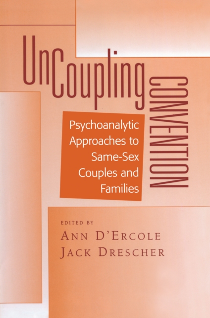 Uncoupling Convention : Psychoanalytic Approaches to Same-Sex Couples and Families, PDF eBook