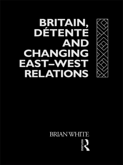Britain, Detente and Changing East-West Relations, EPUB eBook