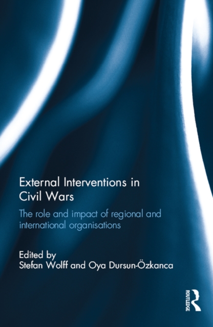 External Interventions in Civil Wars : The Role and Impact of Regional and International Organisations, EPUB eBook