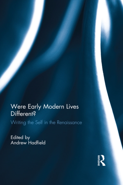 Were Early Modern Lives Different? : Writing the Self in the Renaissance, EPUB eBook