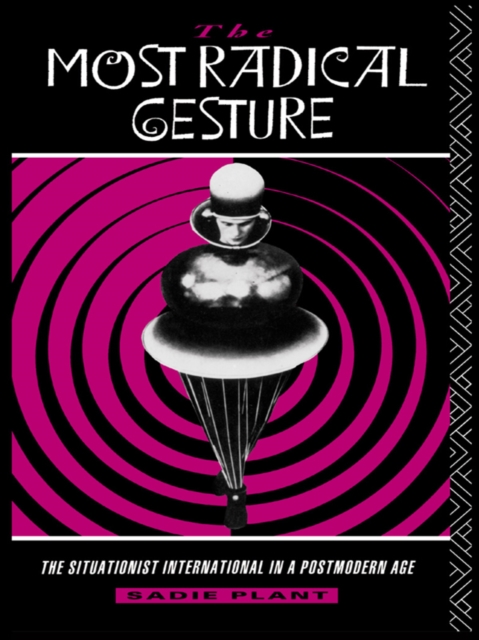 The Most Radical Gesture : The Situationist International in a Postmodern Age, PDF eBook