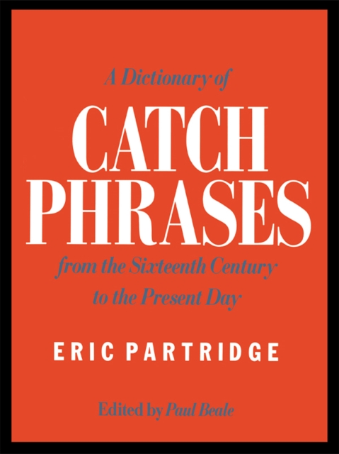 A Dictionary of Catch Phrases : British and American, from the Sixteenth Century to the Present Day, EPUB eBook