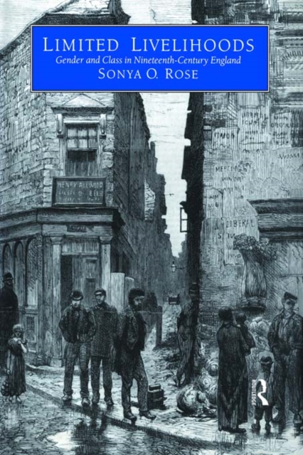 Limited Livelihoods : Gender and Class in Nineteenth Century England, EPUB eBook