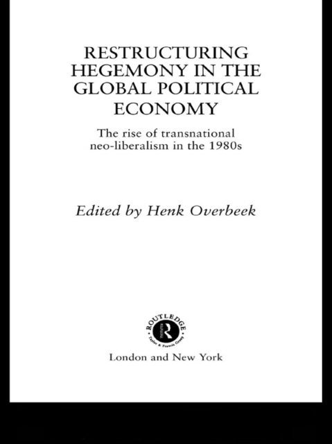 Restructuring Hegemony in the Global Political Economy : The Rise of Transnational Neo-Liberalism in the 1980s, EPUB eBook