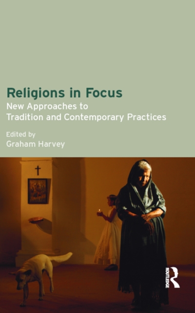 Religions in Focus : New Approaches to Tradition and Contemporary Practices, PDF eBook