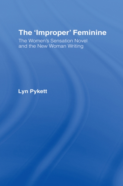 The 'Improper' Feminine : The Women's Sensation Novel and the New Woman Writing, EPUB eBook
