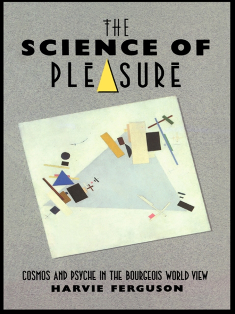 The Science of Pleasure : Cosmos and Psyche in the Bourgeois World, PDF eBook