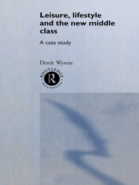 Leisure, Lifestyle and the New Middle Class : A Case Study, PDF eBook