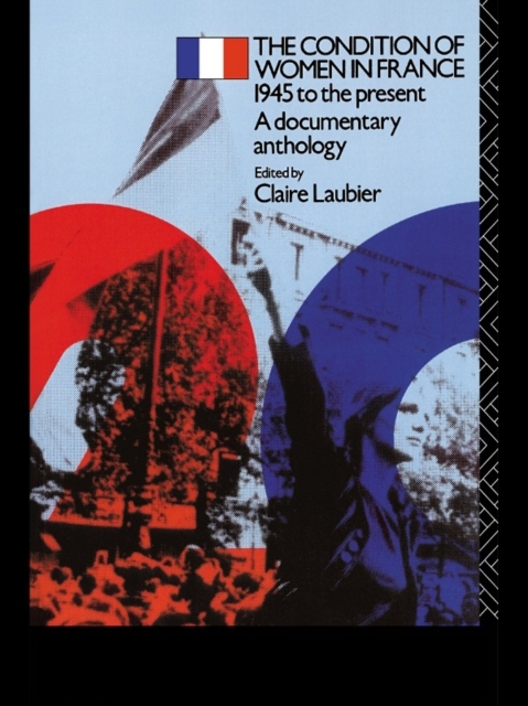 The Condition of Women in France : 1945 to the Present - A Documentary Anthology, EPUB eBook