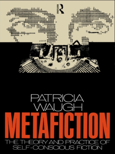 Metafiction : The Theory and Practice of Self-Conscious Fiction, PDF eBook