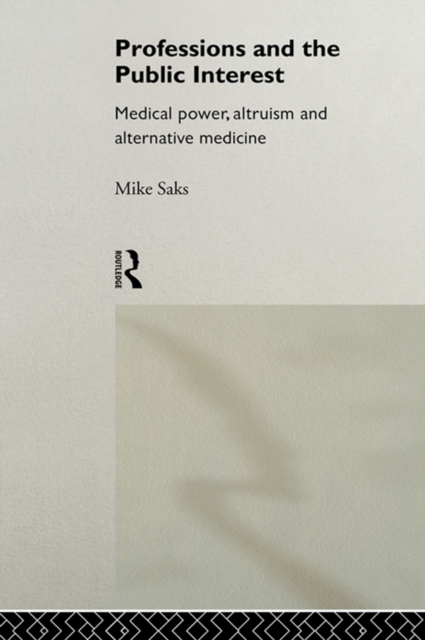 Professions and the Public Interest : Medical Power, Altruism and Alternative Medicine, EPUB eBook