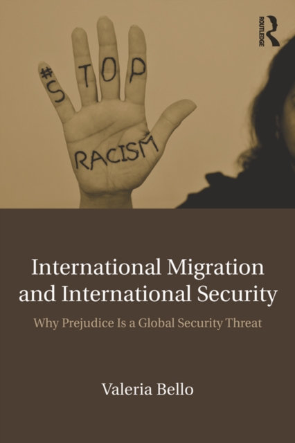 International Migration and International Security : Why Prejudice Is a Global Security Threat, PDF eBook