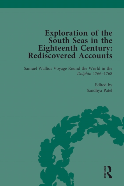 Exploration of the South Seas in the Eighteenth Century: Rediscovered Accounts, Volume I : Samuel Wallis's Voyage Round the World in the Dolphin 1766-1768, EPUB eBook