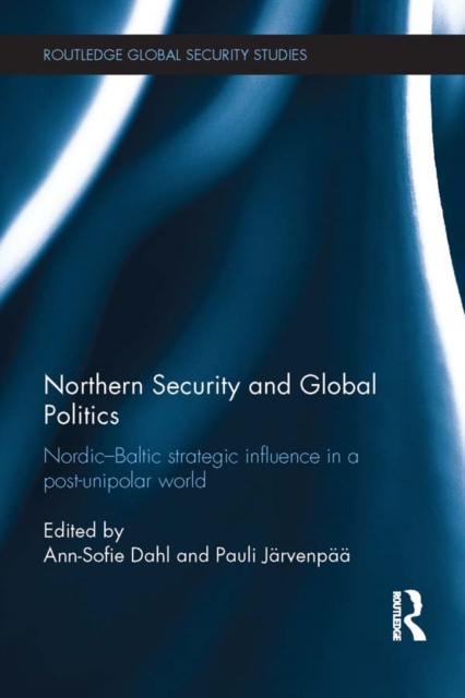 Northern Security and Global Politics : Nordic-Baltic strategic influence in a post-unipolar world, EPUB eBook