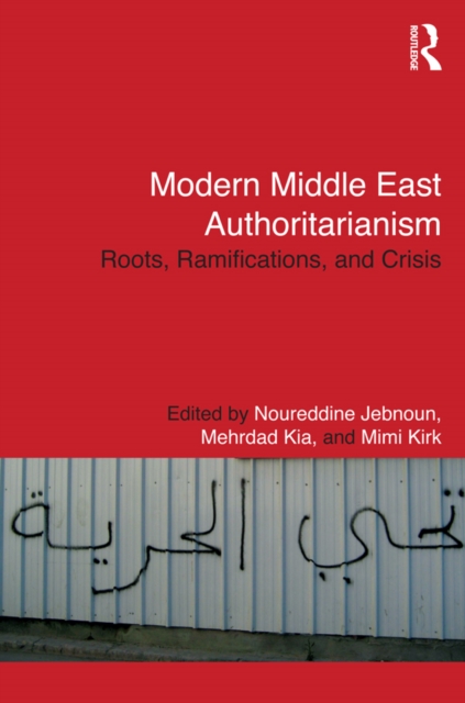 Modern Middle East Authoritarianism : Roots, Ramifications, and Crisis, PDF eBook