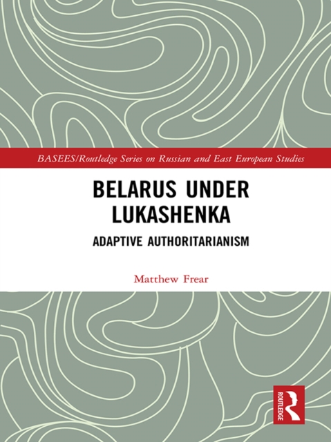 Belarus under Lukashenka : Adaptive Authoritarianism, EPUB eBook